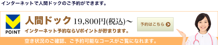 人間ドック 19,800円（税込）～39,800円（税込）　インターネット予約ならTポイントが溜まります。　空き状況のご確認、ご予約可能なコースがご覧になれます。　ご予約はこちら